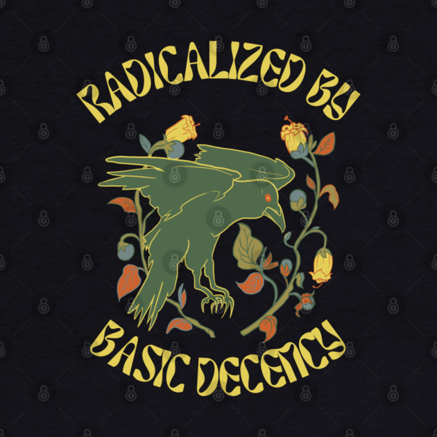 Radicalized By Basic Decency by Creatifly Graphic Tees