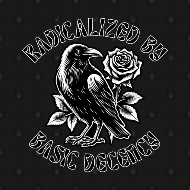 Radicalized By Basic Decency by Creatifly Graphic Tees