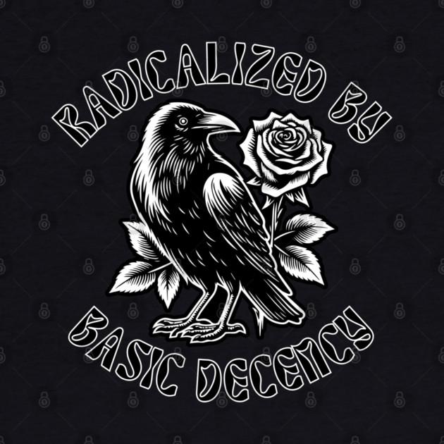 Radicalized By Basic Decency by Creatifly Graphic Tees
