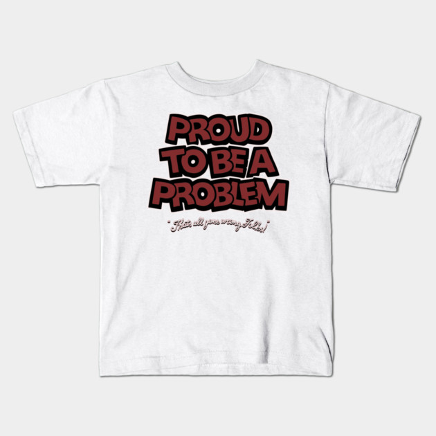 Proud to Be a Problem Kids T-Shirt by Wrong