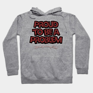 Proud to Be a Problem Hoodie