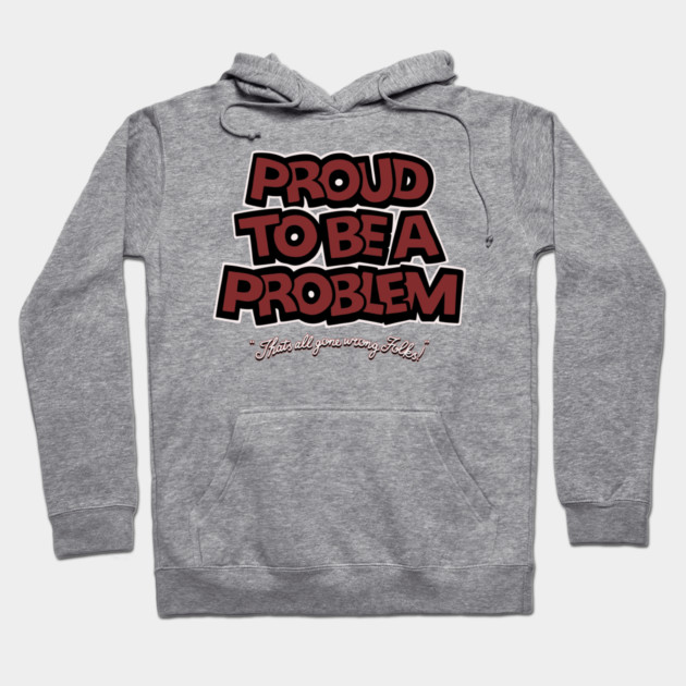 Proud to Be a Problem Hoodie by Wrong
