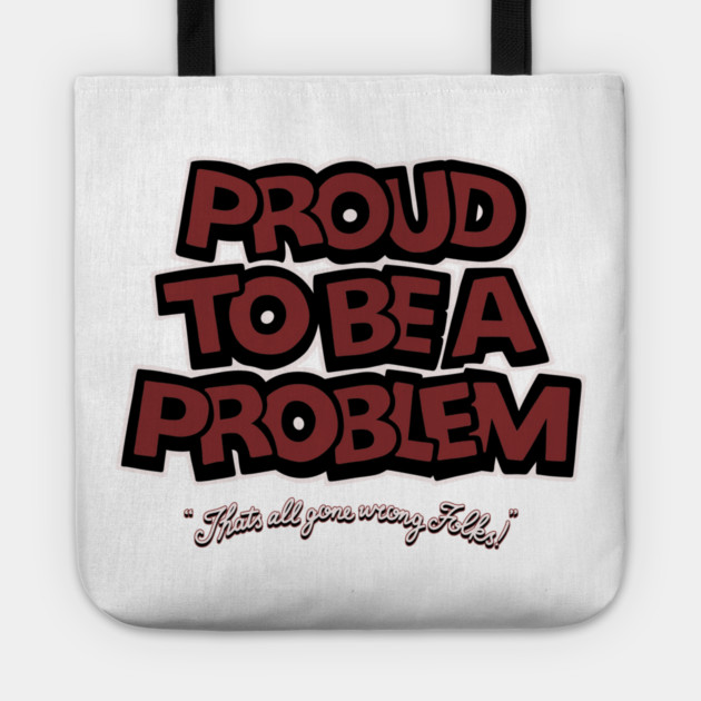 Proud to Be a Problem Tote by Wrong