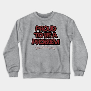 Proud to Be a Problem Crewneck Sweatshirt