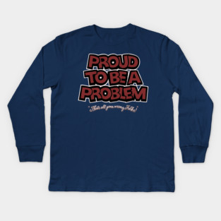 Proud to Be a Problem Kids Long Sleeve T-Shirt