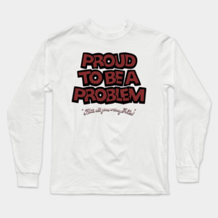 Proud to Be a Problem Long Sleeve T-Shirt