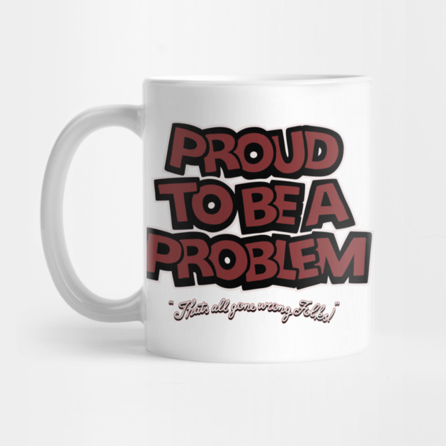 Proud to Be a Problem by Wrong