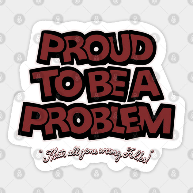 Proud to Be a Problem Sticker by Wrong