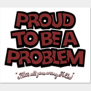Proud to Be a Problem Posters and Art