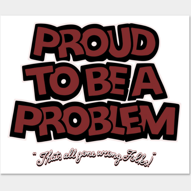 Proud to Be a Problem Wall Art by Wrong