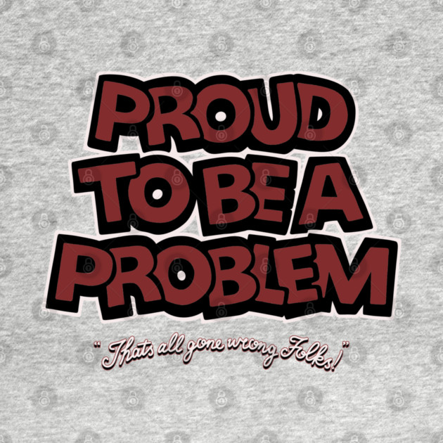 Proud to Be a Problem by Wrong