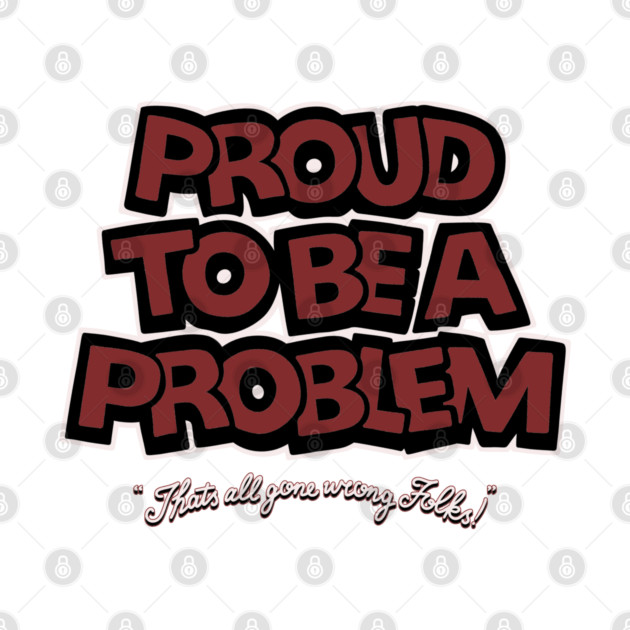 Proud to Be a Problem by Wrong
