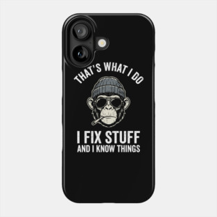 That's What I Do I Fix Stuff and I Know Things Phone Case