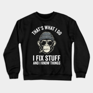 That's What I Do I Fix Stuff and I Know Things Crewneck Sweatshirt