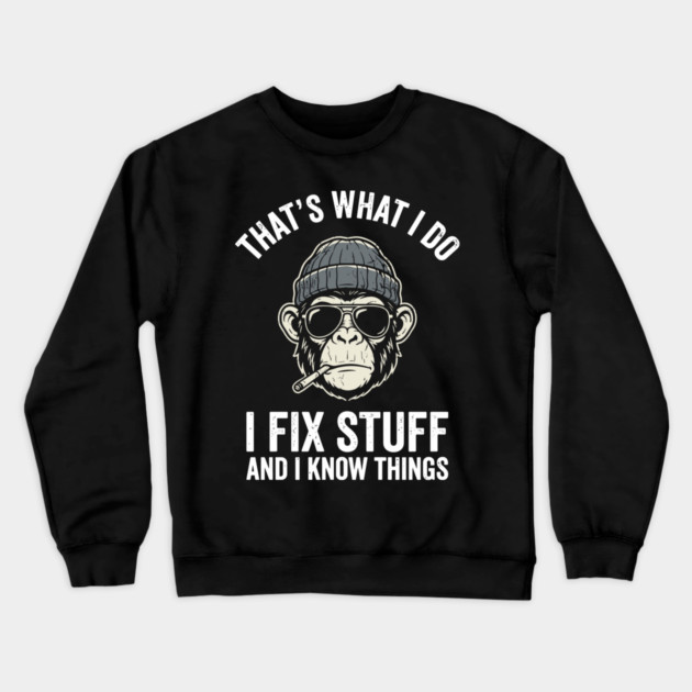 That's What I Do I Fix Stuff and I Know Things Crewneck Sweatshirt by Anticorporati