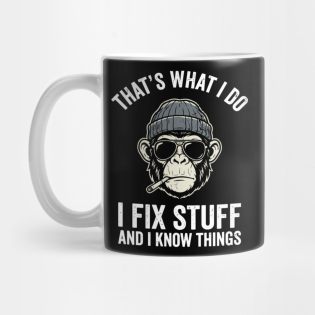 That's What I Do I Fix Stuff and I Know Things by Anticorporati
