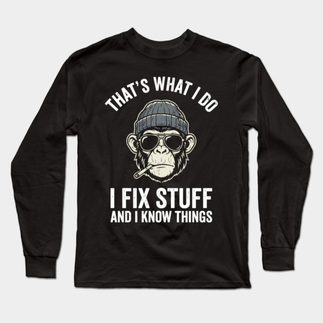 That's What I Do I Fix Stuff and I Know Things Long Sleeve T-Shirt by Anticorporati