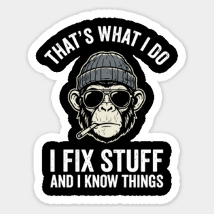 That's What I Do I Fix Stuff and I Know Things Sticker