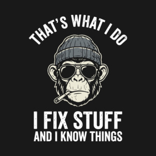 That's What I Do I Fix Stuff and I Know Things T-Shirt