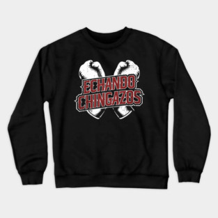 Echando Chingazos Badass Latino Attitude Crewneck Sweatshirt