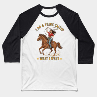 I do a thing called what I want; sassy; sass; lady; woman; girl; cowgirl; attitude; western; country; horse; horse lover; sarcastic; strong; bold; vintage; retro; pin up; funny; cute; Baseball T-Shirt
