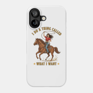 I do a thing called what I want; sassy; sass; lady; woman; girl; cowgirl; attitude; western; country; horse; horse lover; sarcastic; strong; bold; vintage; retro; pin up; funny; cute; Phone Case