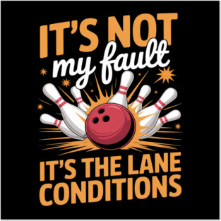 It's not my Fault It's the Lane Conditions Bowler Bowling Posters and Art