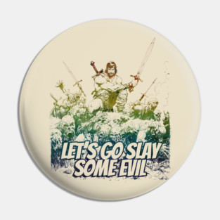 "Let's Go Slay Some Evil" Vintage Barbarian Fantasy Pin