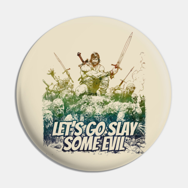 "Let's Go Slay Some Evil" Vintage Barbarian Fantasy Pin by Nonstop Shirts