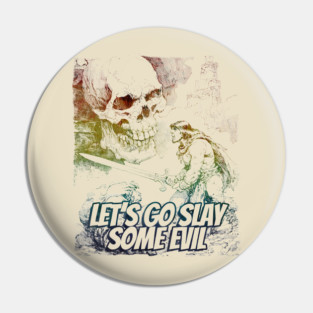 "Let's Go Slay Some Evil" Vintage Barbarian Fantasy Pin