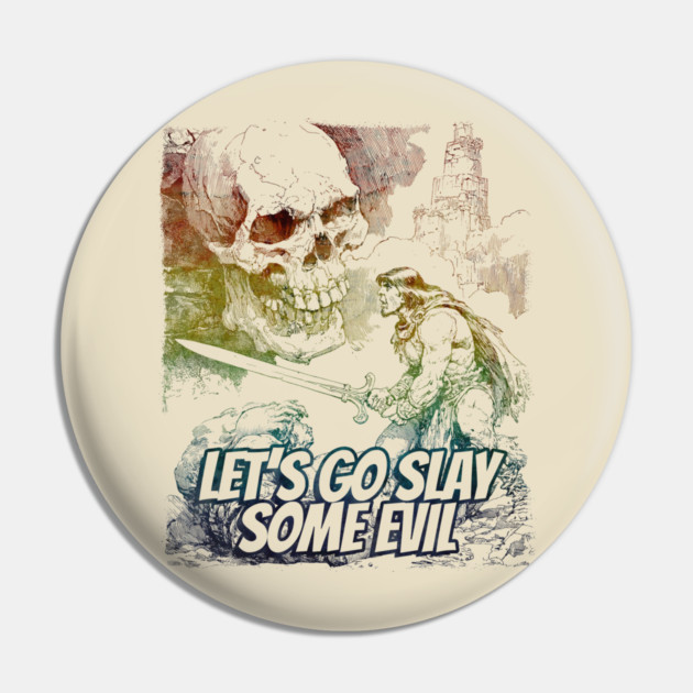"Let's Go Slay Some Evil" Vintage Barbarian Fantasy Pin by Nonstop Shirts