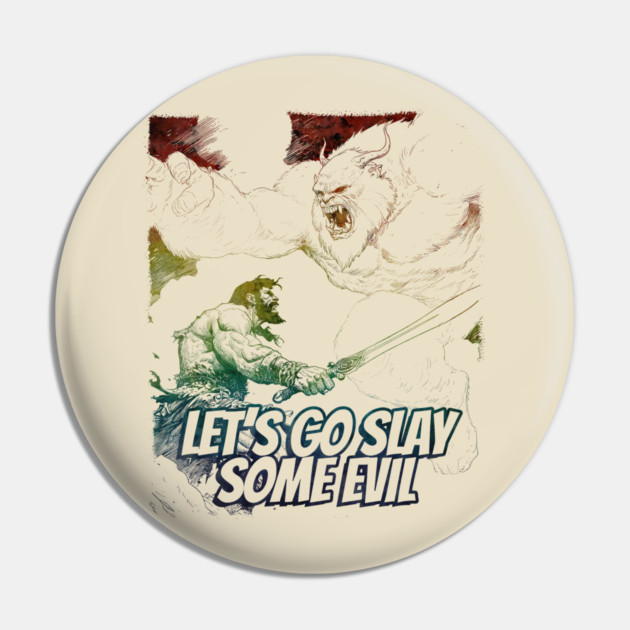 "Let's Go Slay Some Evil" Vintage Barbarian Fantasy Pin by Nonstop Shirts