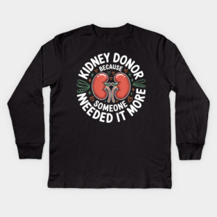 Kidney Donor Because Someone Needed It More Awareness Support Design Kids Long Sleeve T-Shirt