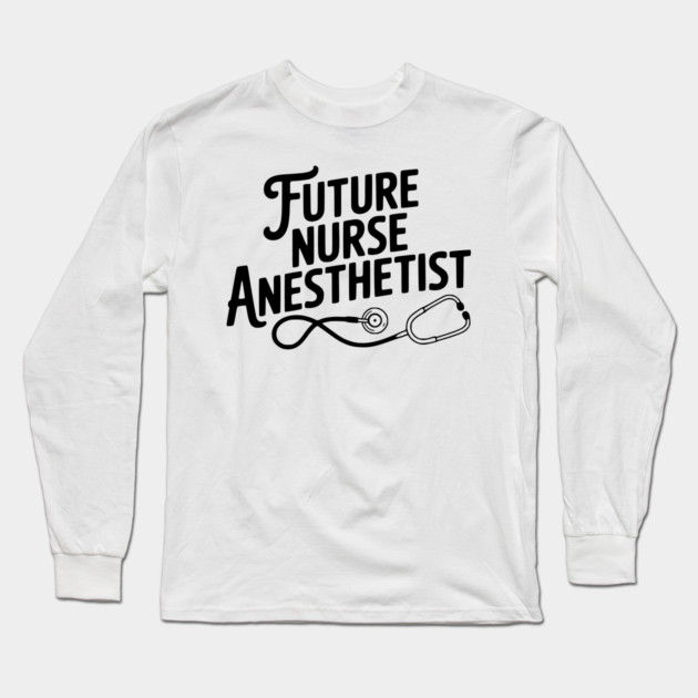 Future Nurse Anesthetist Long Sleeve T-Shirt by Frank Ring