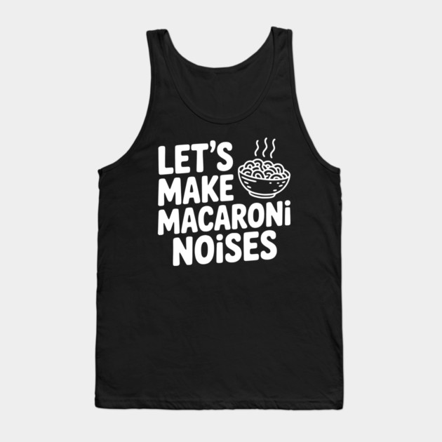 Let's Make Macaroni Noises Tank Top by Frank Ring