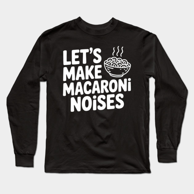Let's Make Macaroni Noises Long Sleeve T-Shirt by Frank Ring