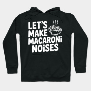 Let's Make Macaroni Noises Hoodie