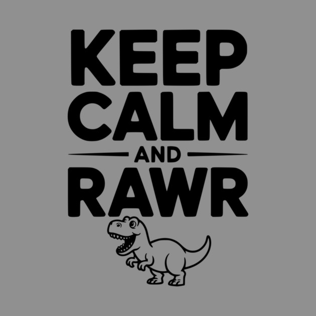 Keep Calm and Rawr by Frank Ring