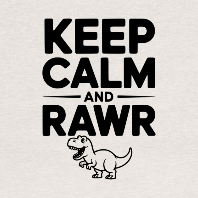 Keep Calm and Rawr by Frank Ring
