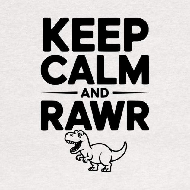 Keep Calm and Rawr by Frank Ring