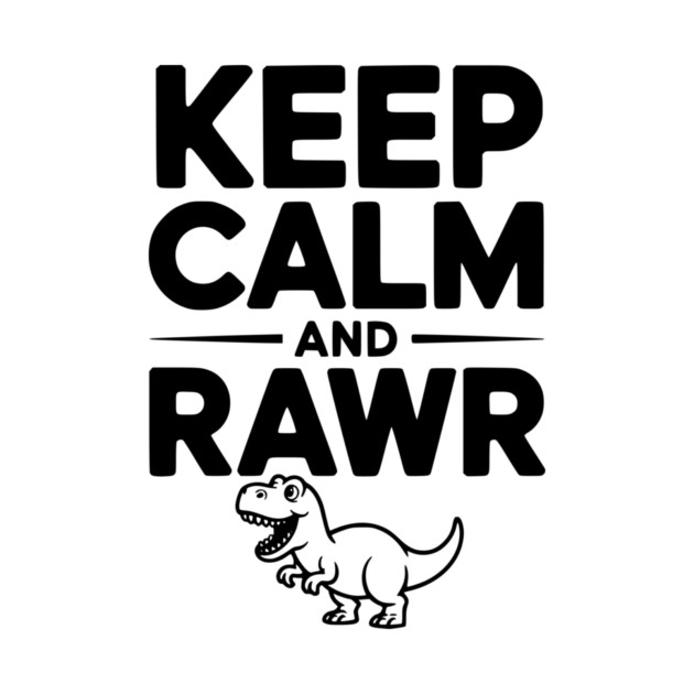 Keep Calm and Rawr by Frank Ring