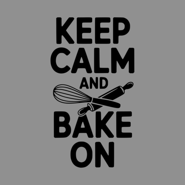 Keep Calm and Bake On by Frank Ring