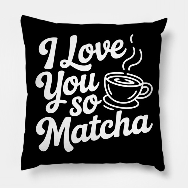 I Love You So Matcha Pillow by Frank Ring