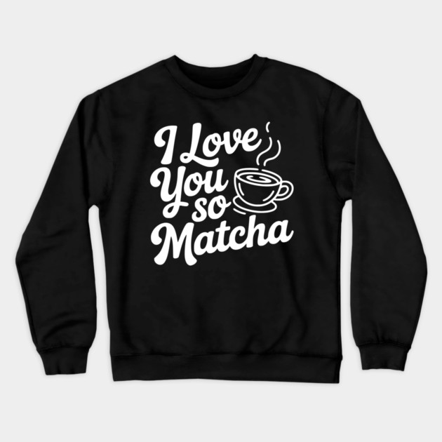 I Love You So Matcha Crewneck Sweatshirt by Frank Ring