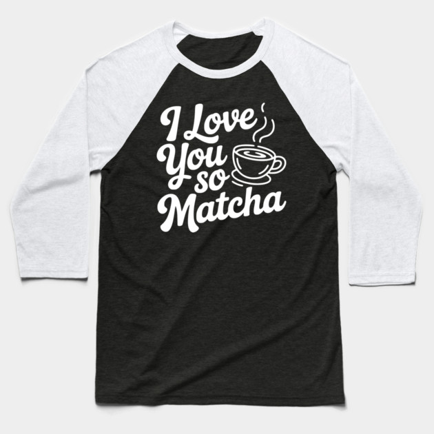 I Love You So Matcha Baseball T-Shirt by Frank Ring