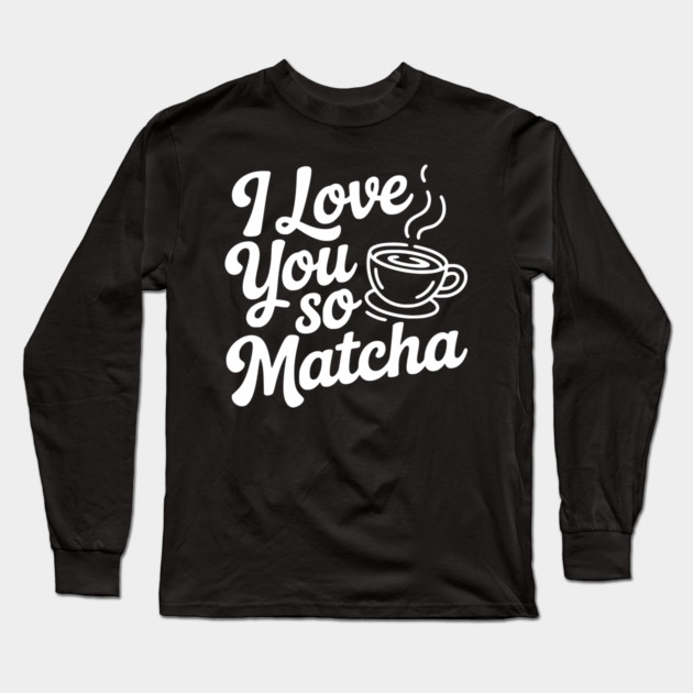 I Love You So Matcha Long Sleeve T-Shirt by Frank Ring