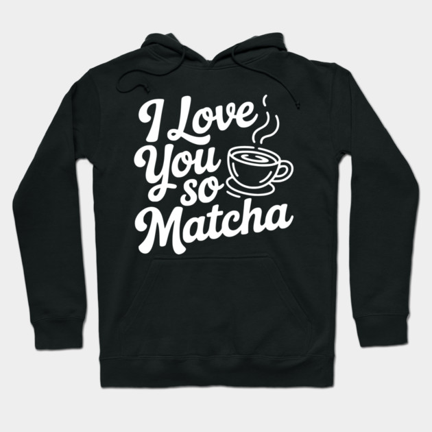 I Love You So Matcha Hoodie by Frank Ring