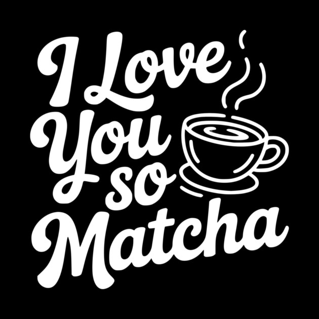 I Love You So Matcha by Frank Ring