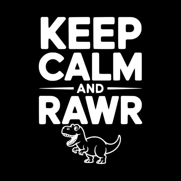 Keep Calm and Rawr by Frank Ring