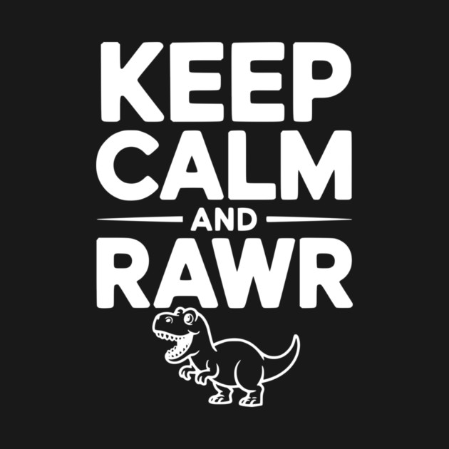 Keep Calm and Rawr by Frank Ring